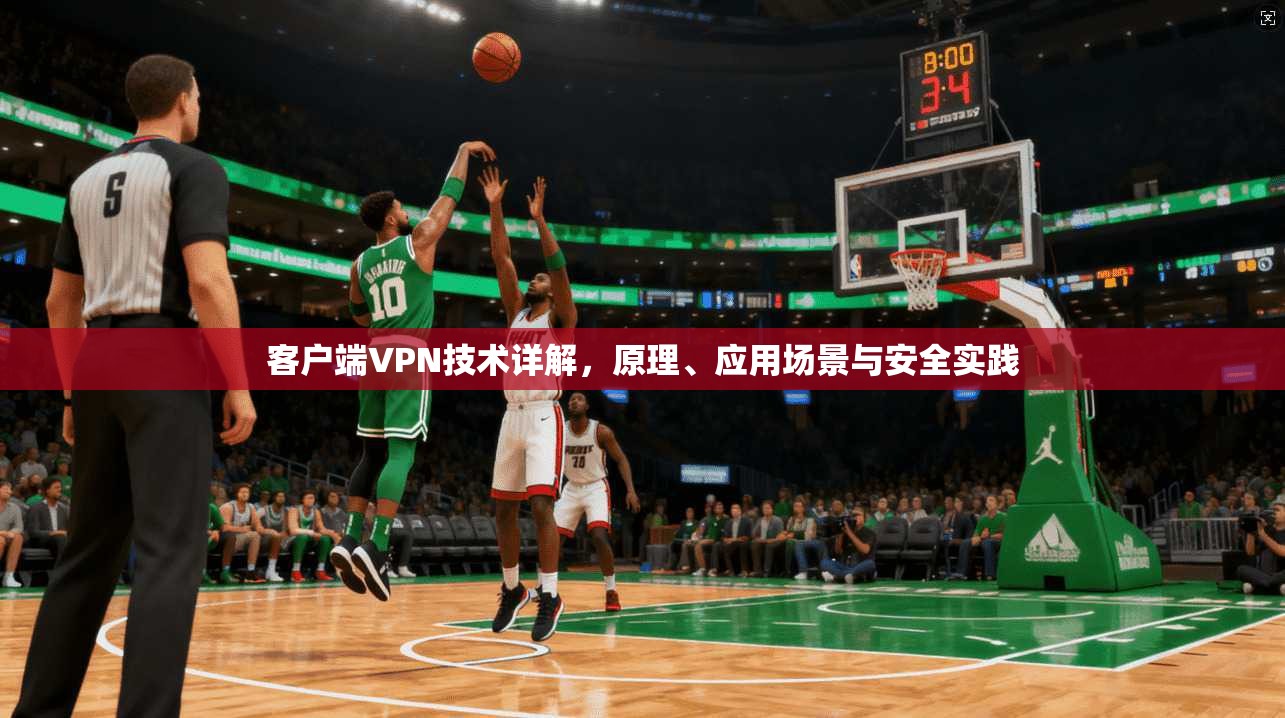 客户端VPN技术详解，原理、应用场景与安全实践