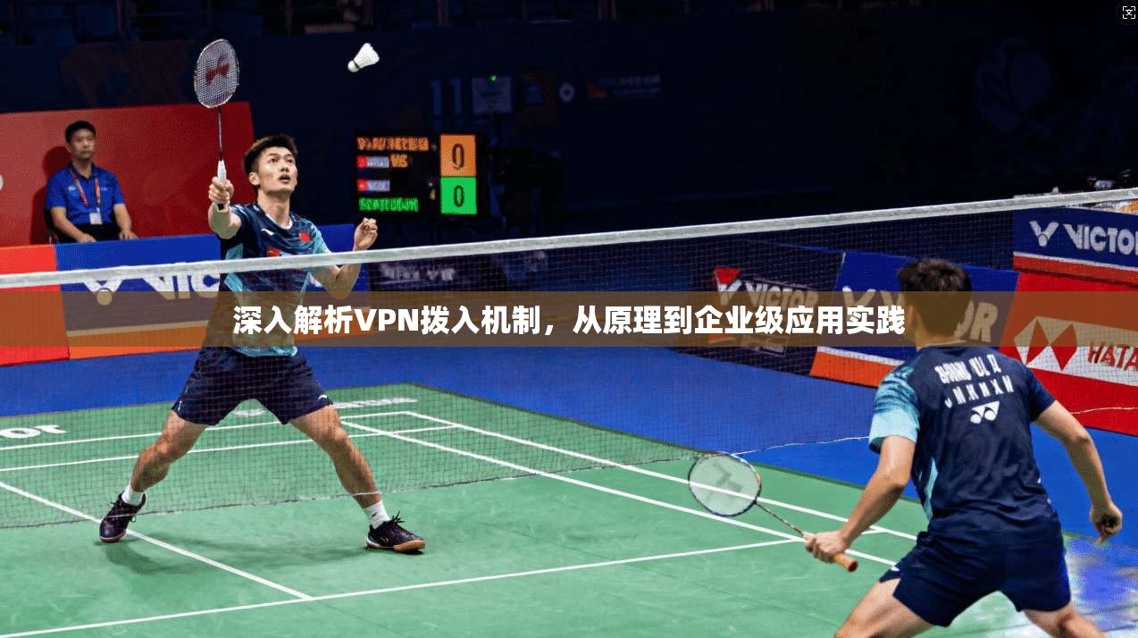 深入解析VPN拨入机制，从原理到企业级应用实践
