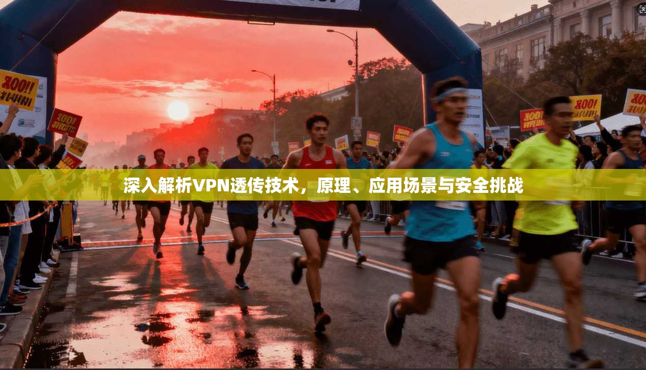 深入解析VPN透传技术，原理、应用场景与安全挑战