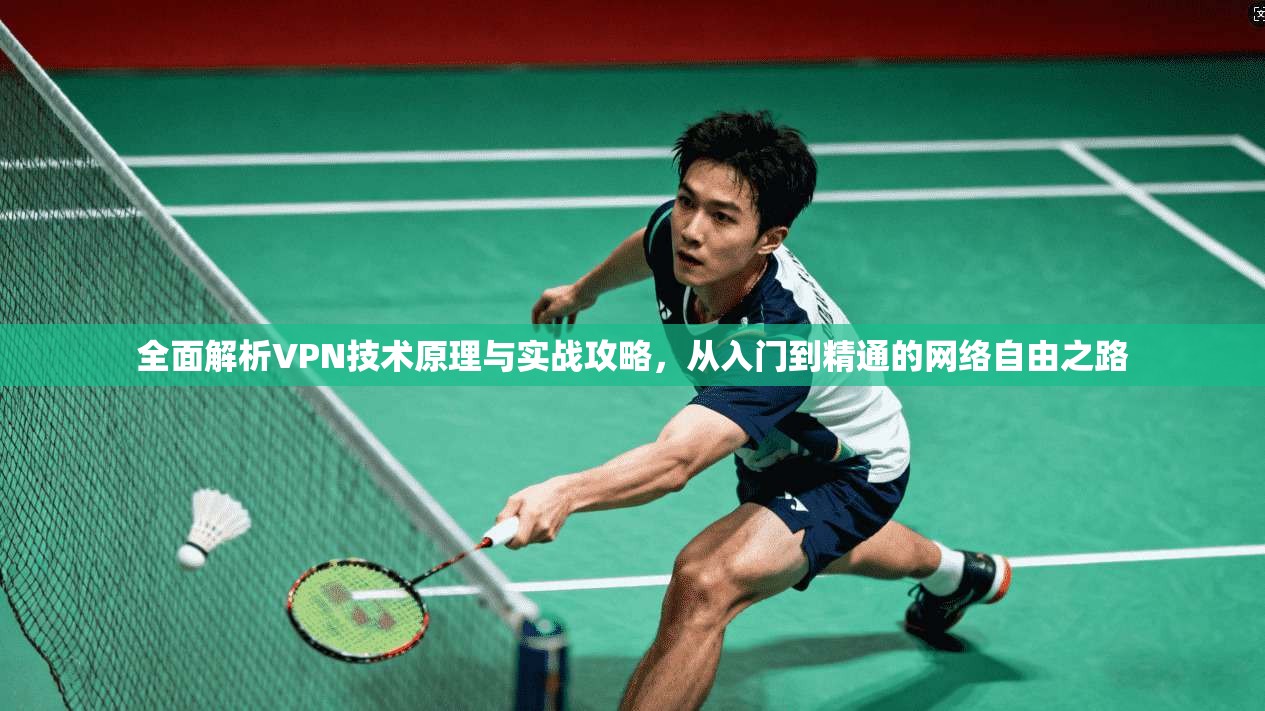 全面解析VPN技术原理与实战攻略，从入门到精通的网络自由之路