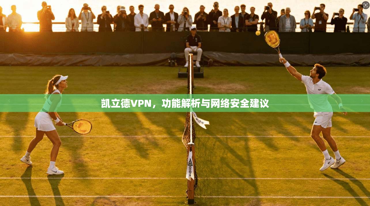 凯立德VPN，功能解析与网络安全建议