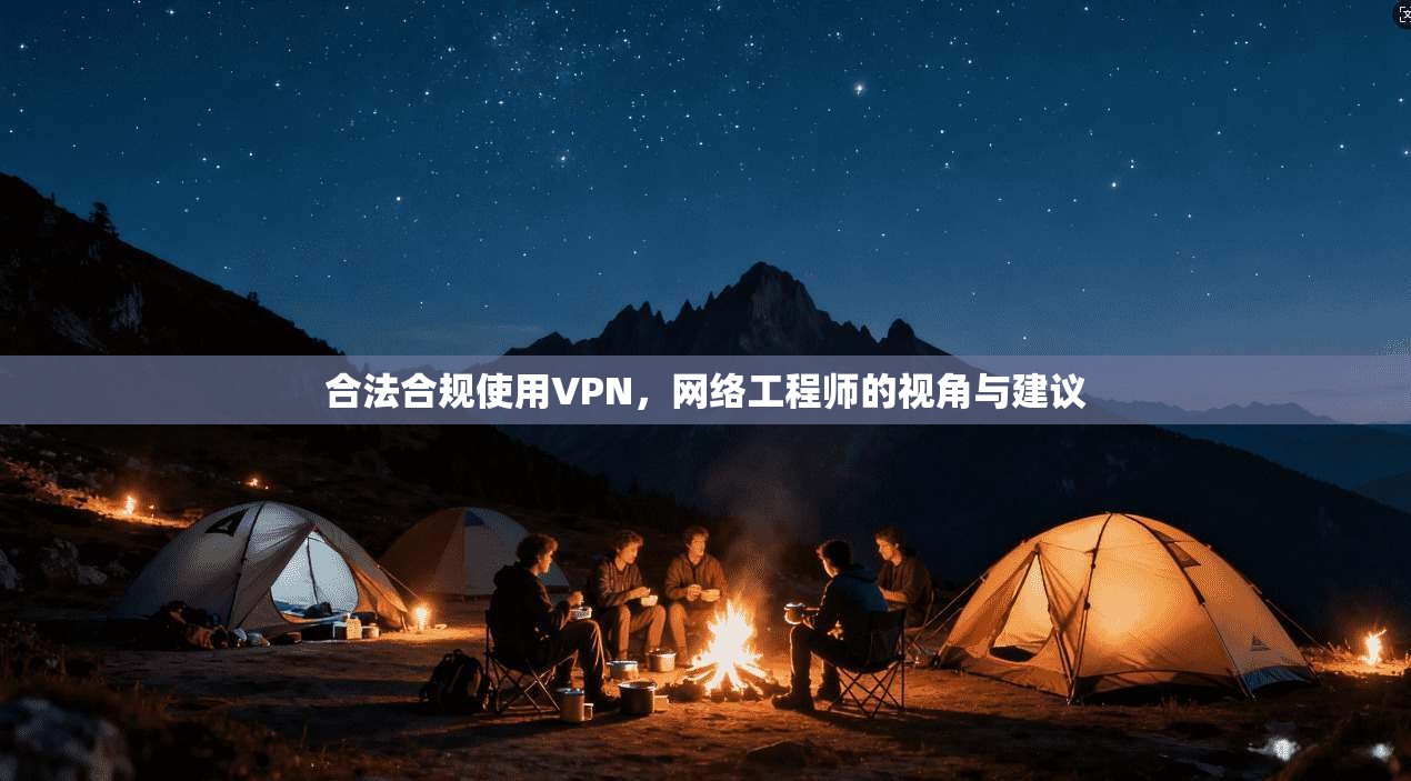 合法合规使用VPN，网络工程师的视角与建议