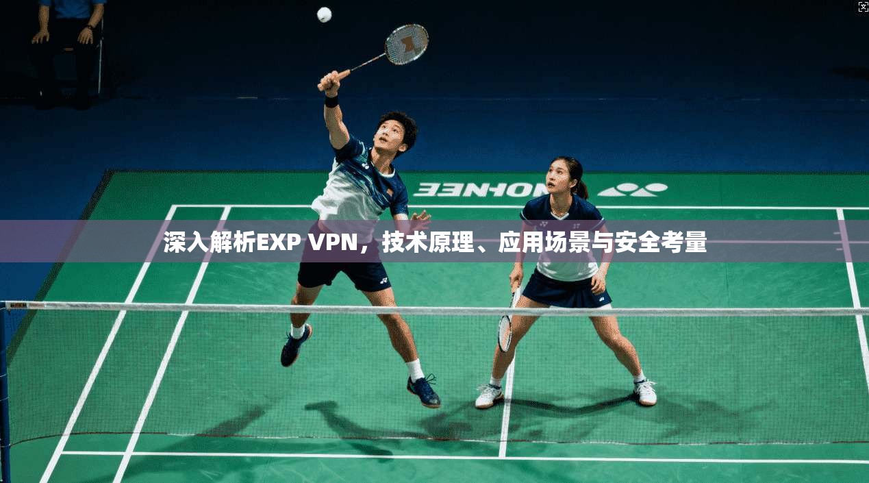 深入解析EXP VPN，技术原理、应用场景与安全考量