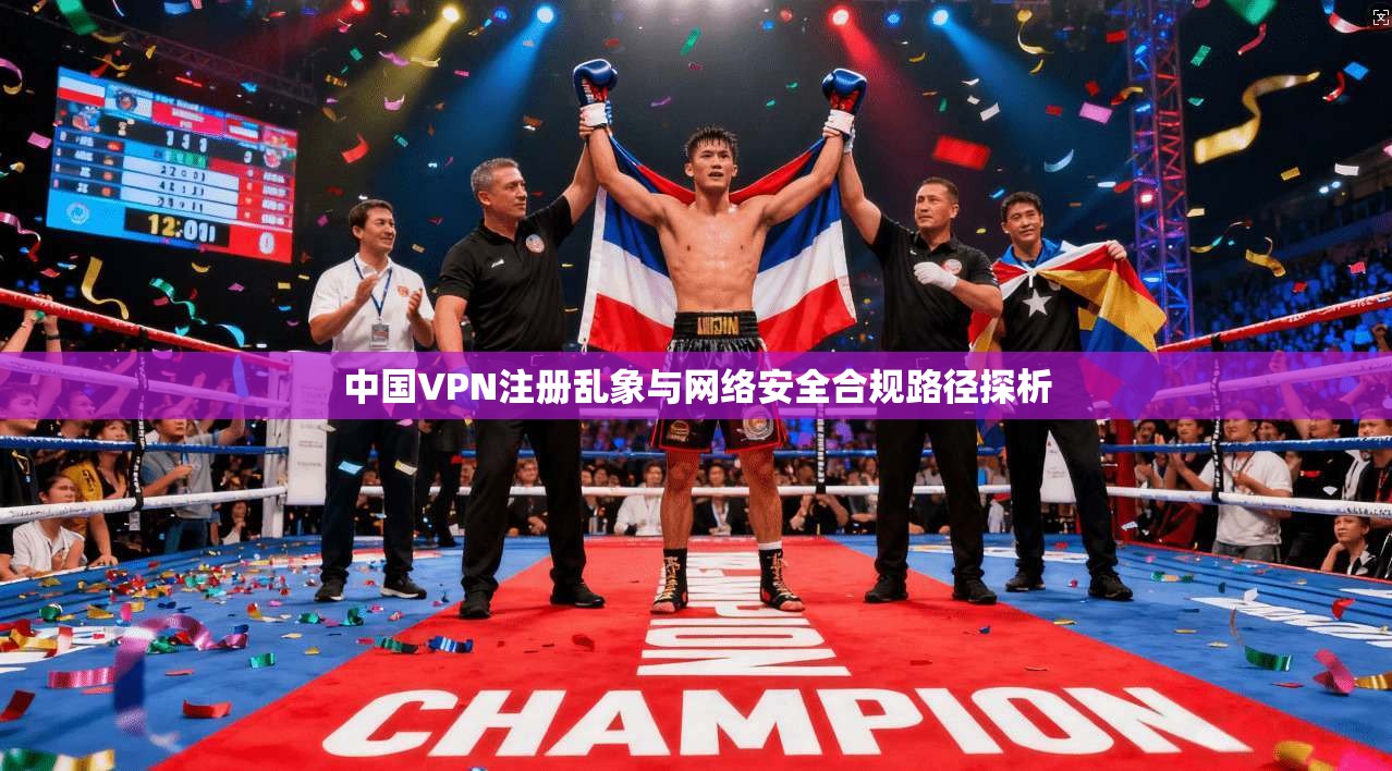 中国VPN注册乱象与网络安全合规路径探析