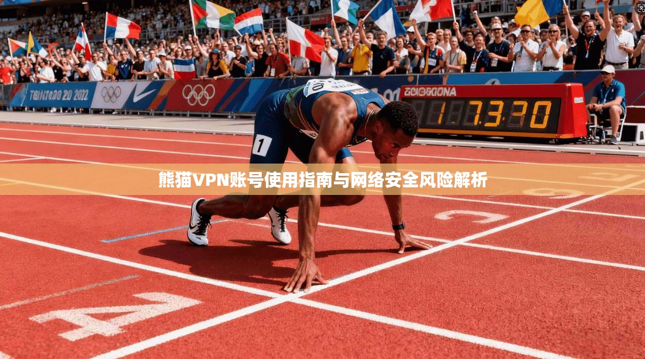 熊猫VPN账号使用指南与网络安全风险解析