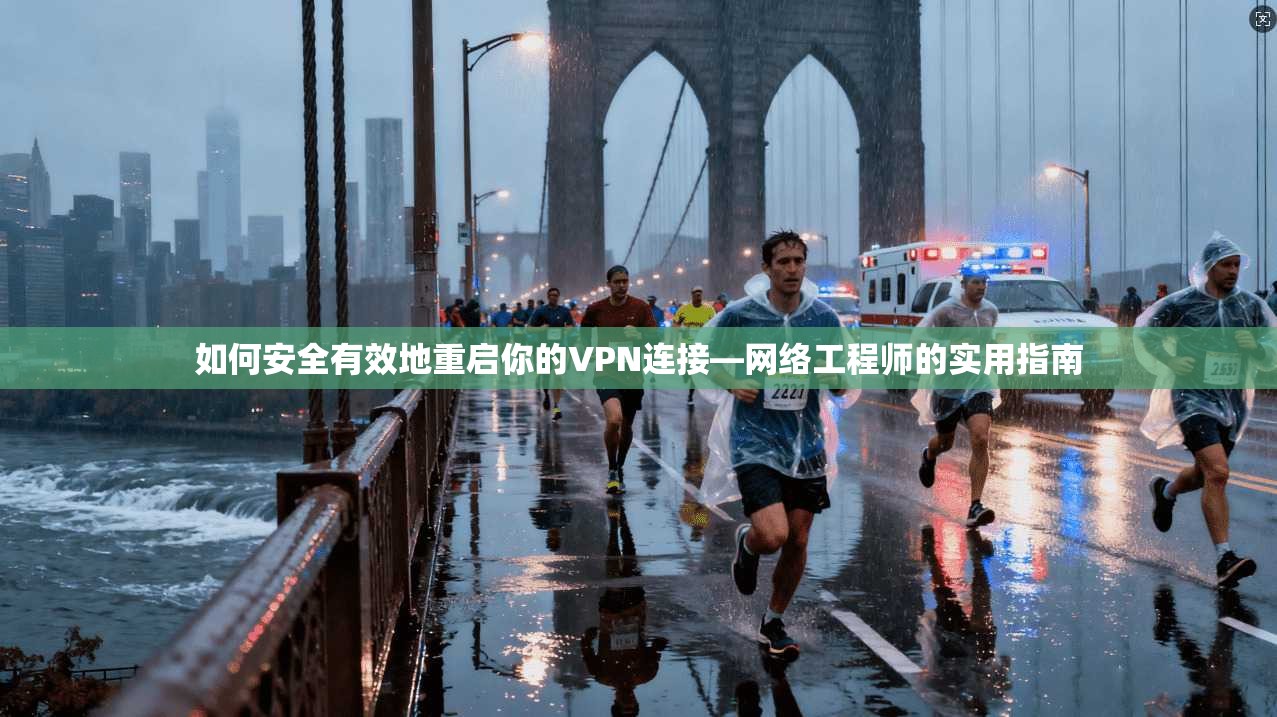 如何安全有效地重启你的VPN连接—网络工程师的实用指南