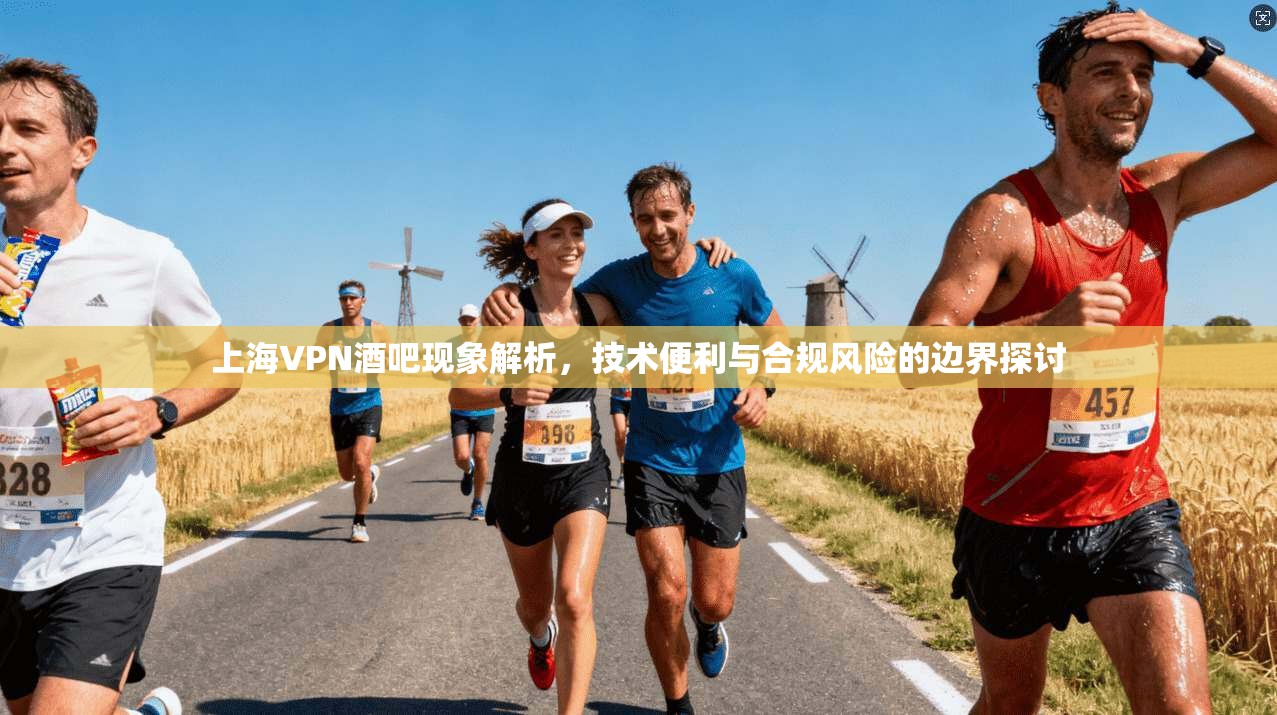 上海VPN酒吧现象解析，技术便利与合规风险的边界探讨