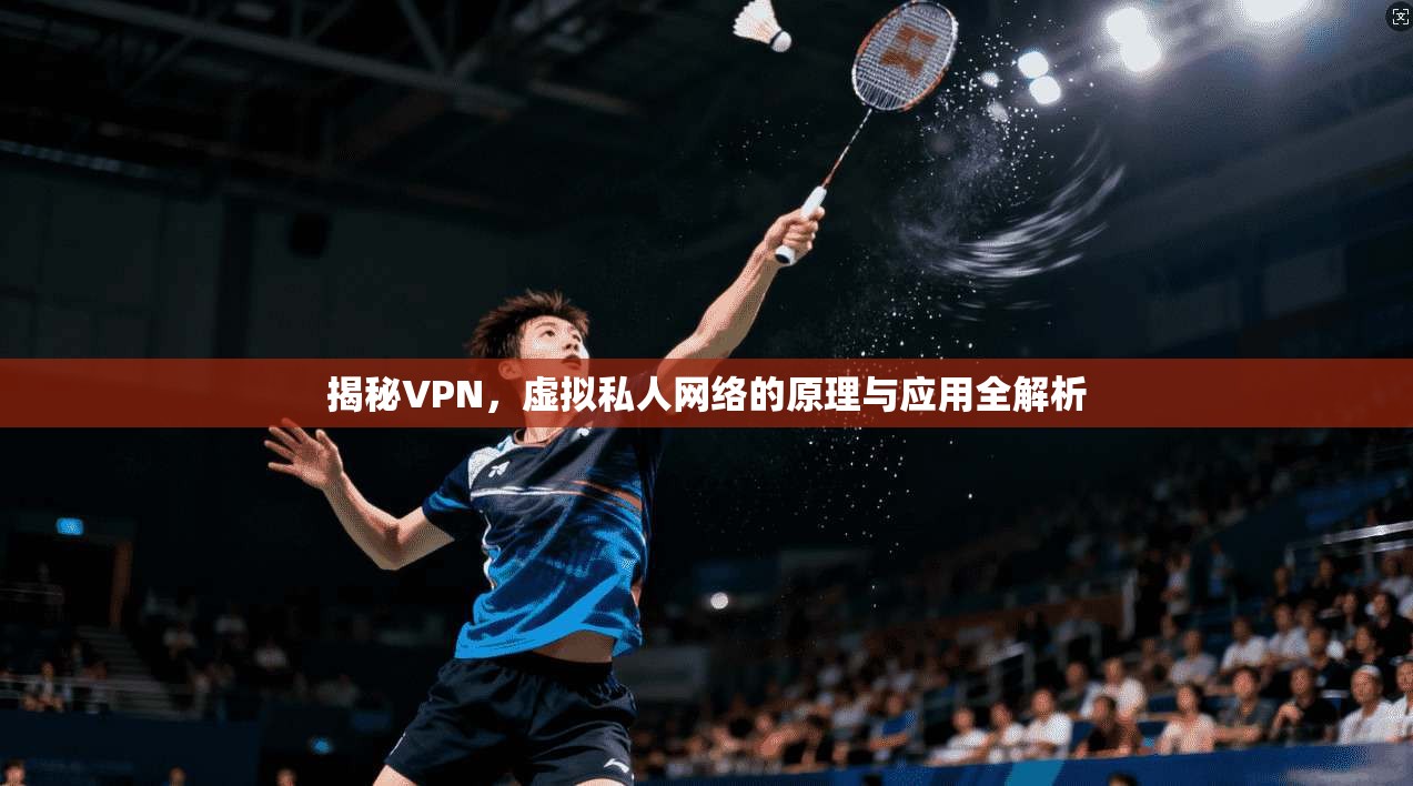 揭秘VPN，虚拟私人网络的原理与应用全解析