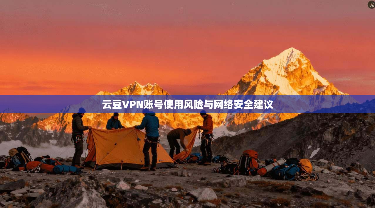 云豆VPN账号使用风险与网络安全建议