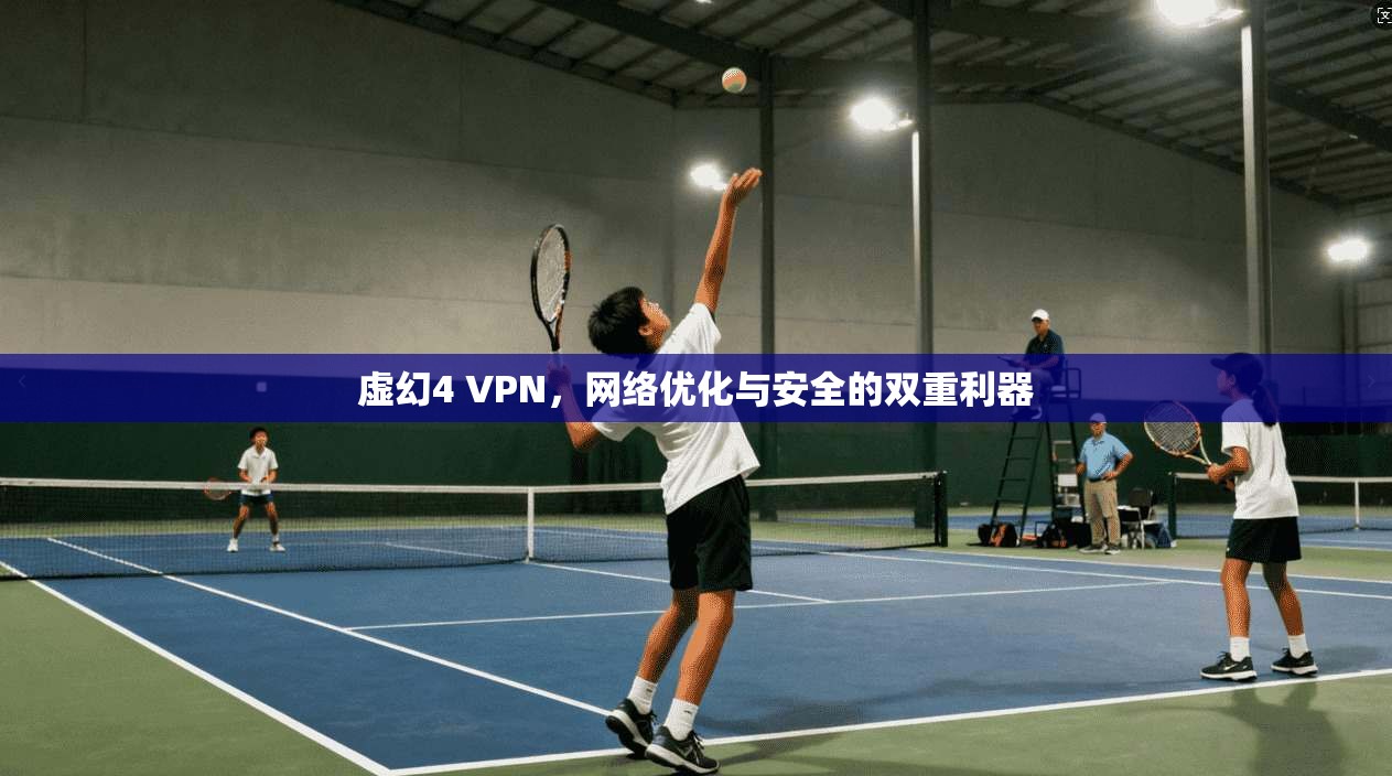 虚幻4 VPN，网络优化与安全的双重利器