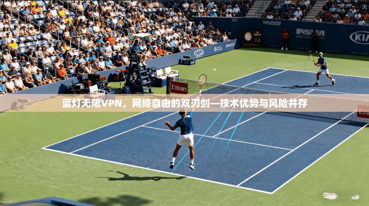 蓝灯无限VPN，网络自由的双刃剑—技术优势与风险并存