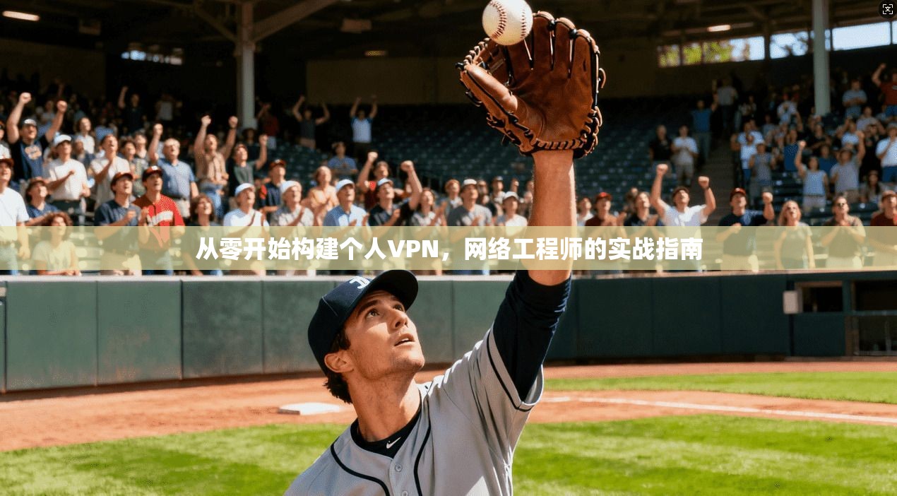 从零开始构建个人VPN，网络工程师的实战指南