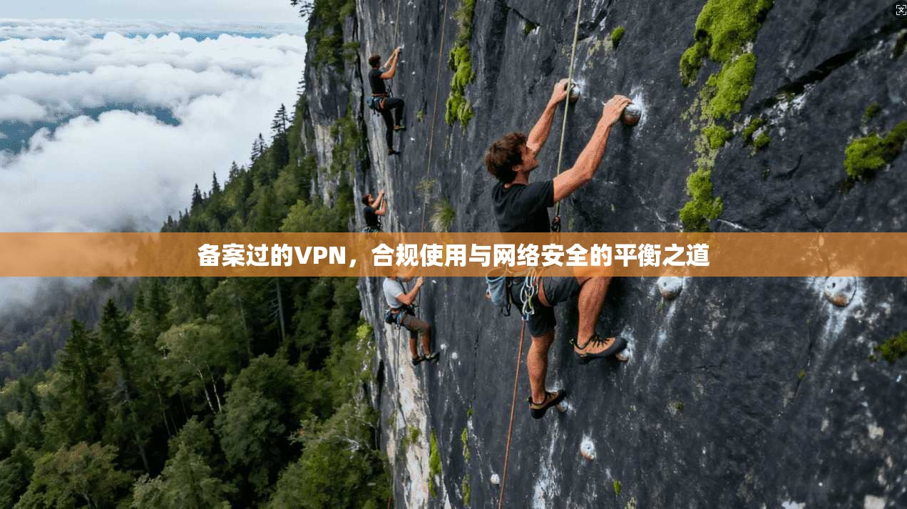 备案过的VPN，合规使用与网络安全的平衡之道