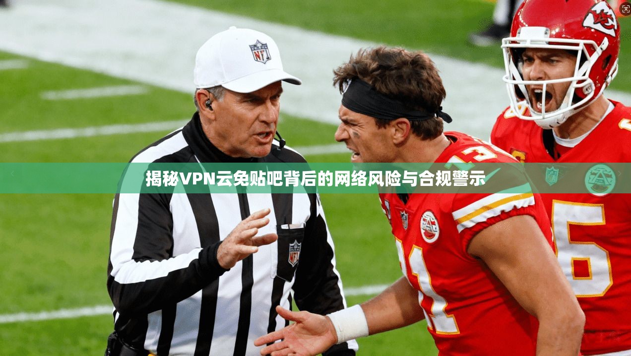 揭秘VPN云免贴吧背后的网络风险与合规警示
