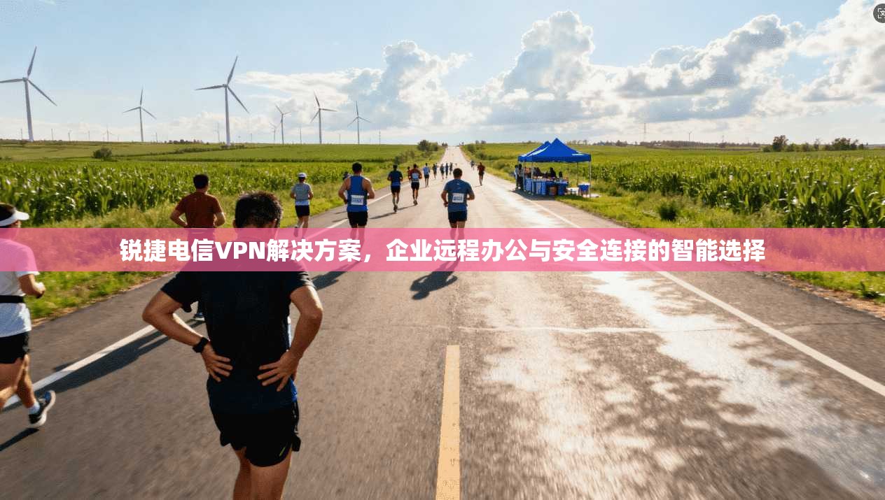 锐捷电信VPN解决方案，企业远程办公与安全连接的智能选择