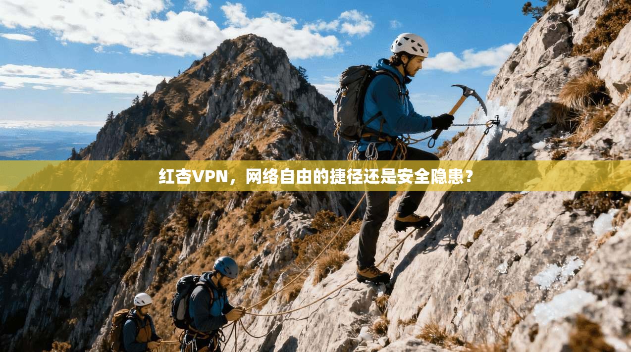 红杏VPN，网络自由的捷径还是安全隐患？