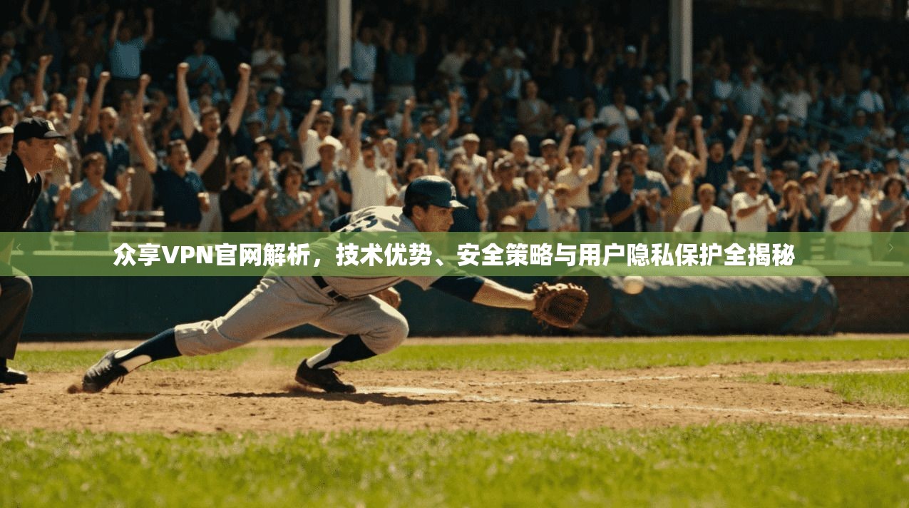 众享VPN官网解析，技术优势、安全策略与用户隐私保护全揭秘