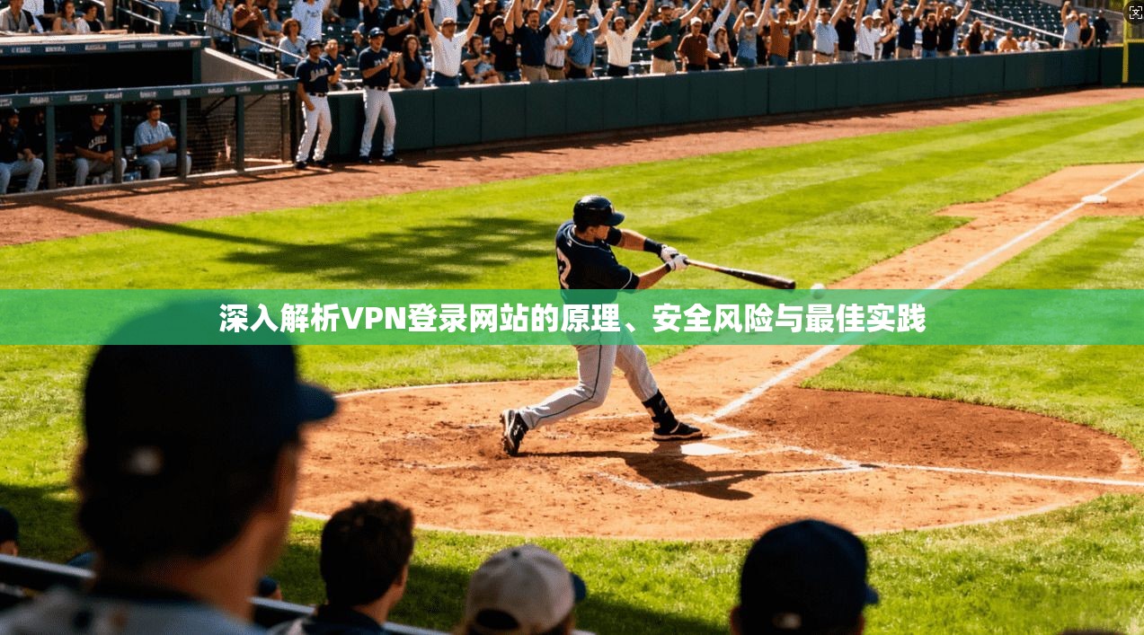深入解析VPN登录网站的原理、安全风险与最佳实践
