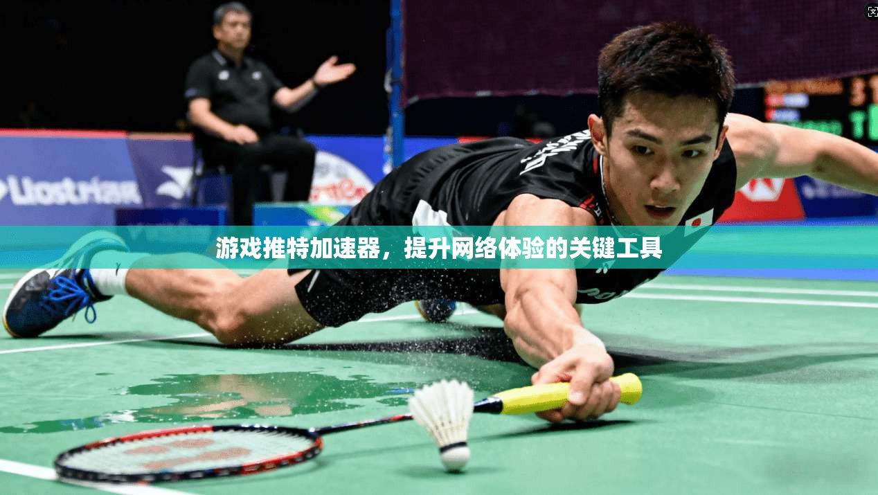 游戏推特加速器，提升网络体验的关键工具