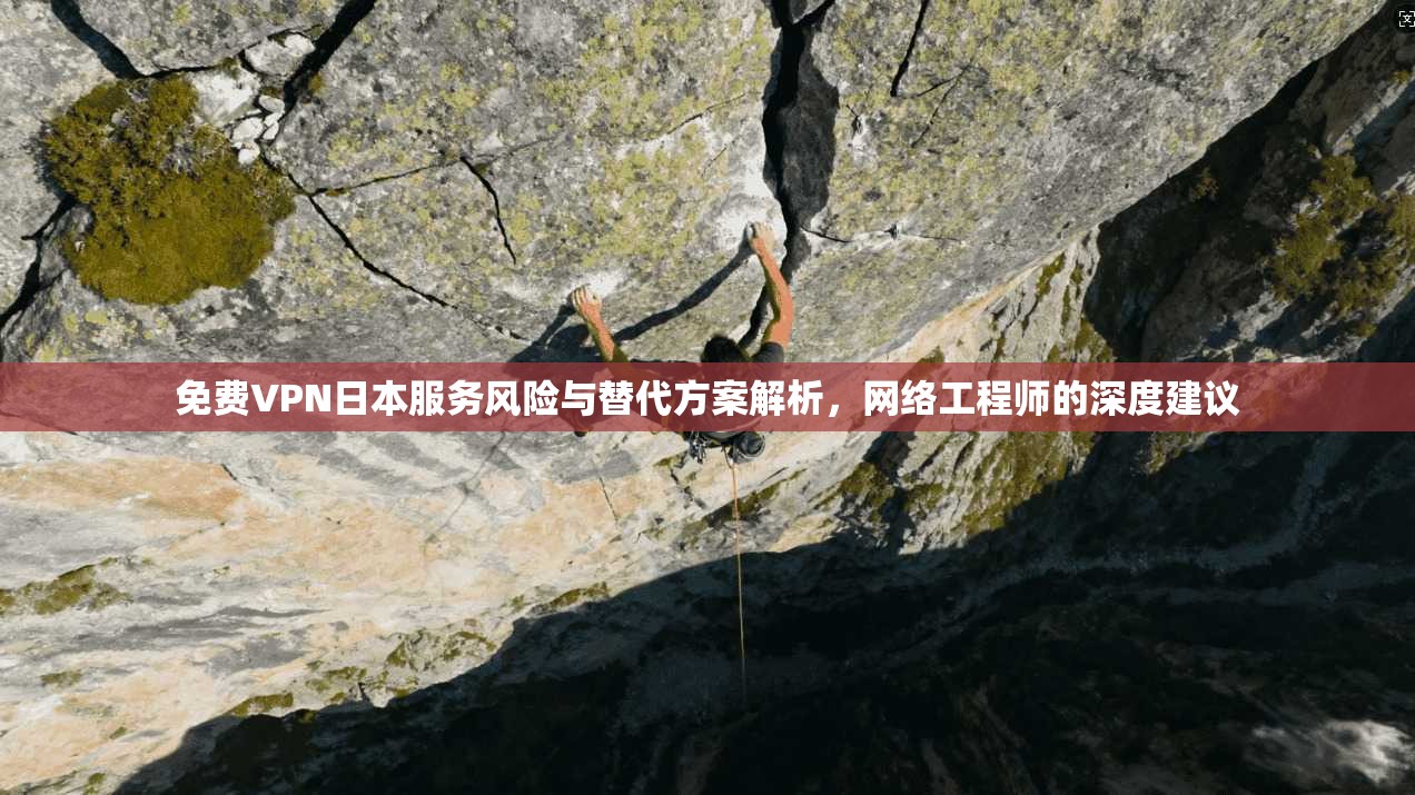 免费VPN日本服务风险与替代方案解析，网络工程师的深度建议