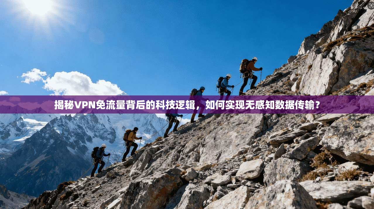 揭秘VPN免流量背后的科技逻辑，如何实现无感知数据传输？
