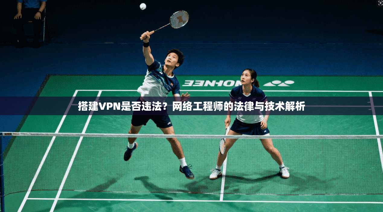 搭建VPN是否违法？网络工程师的法律与技术解析