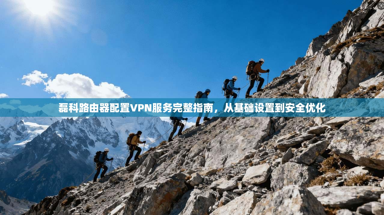 磊科路由器配置VPN服务完整指南,从基础设置到安全优化