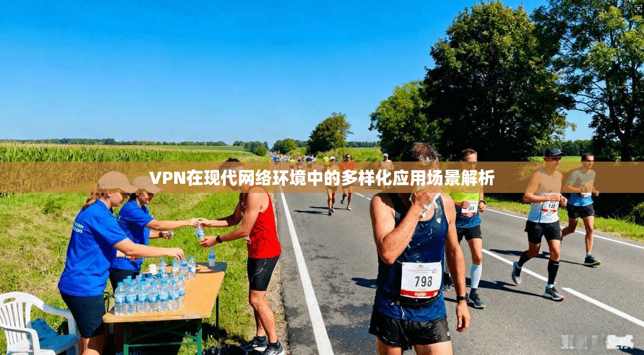 VPN在现代网络环境中的多样化应用场景解析