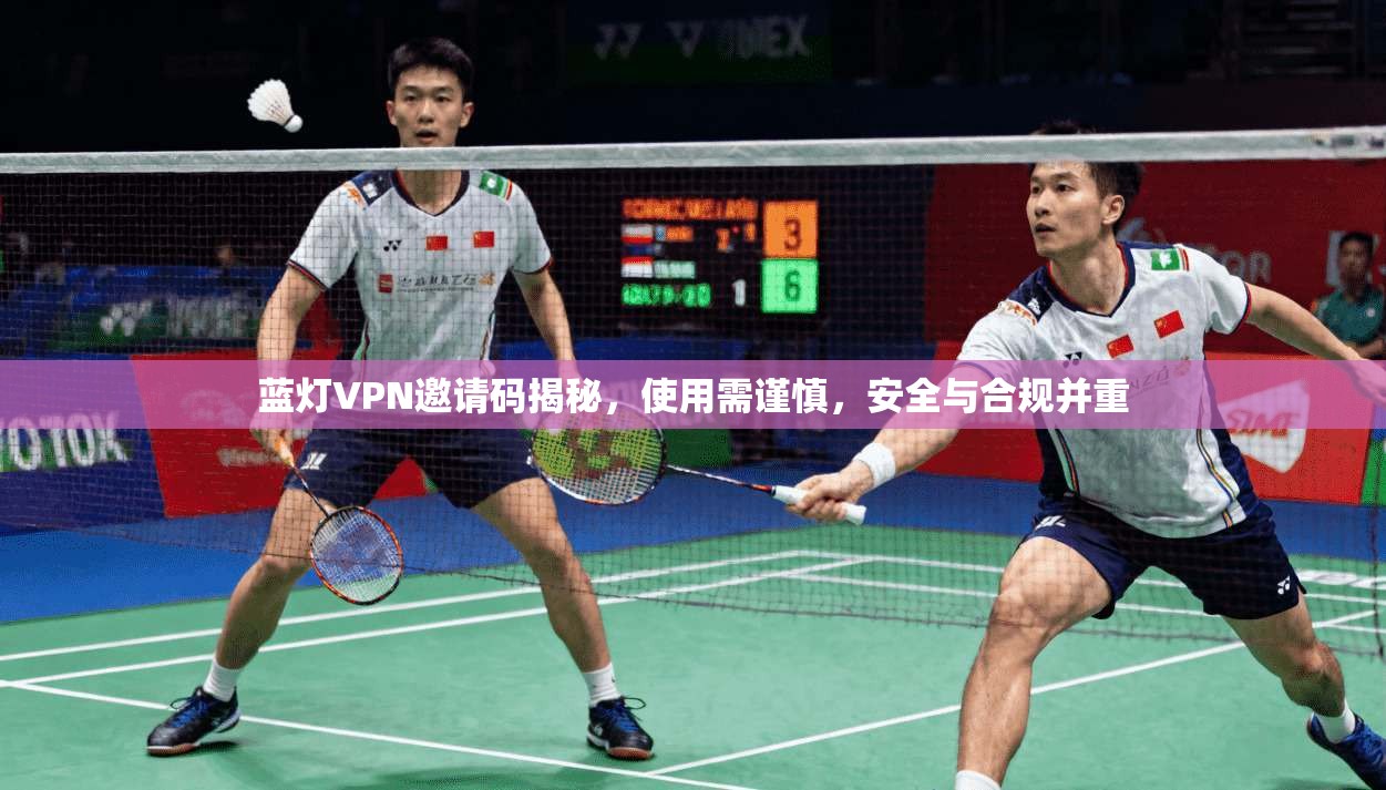 蓝灯VPN邀请码揭秘，使用需谨慎，安全与合规并重