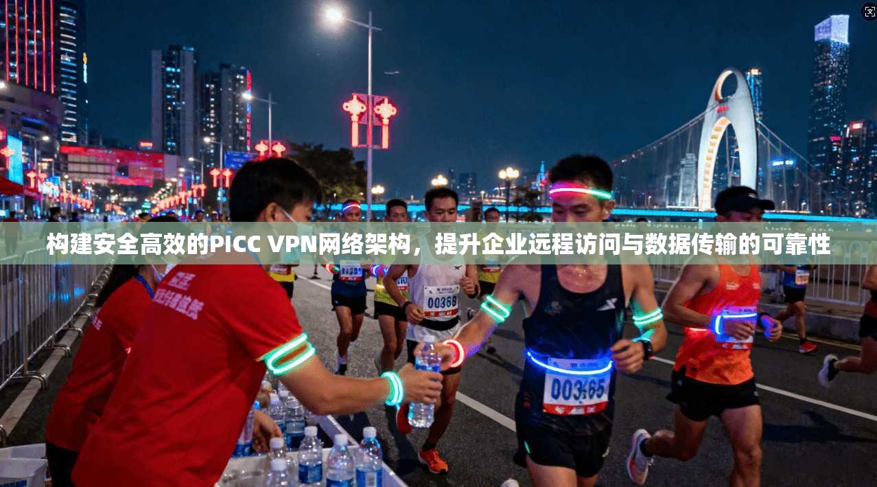 构建安全高效的PICC VPN网络架构，提升企业远程访问与数据传输的可靠性