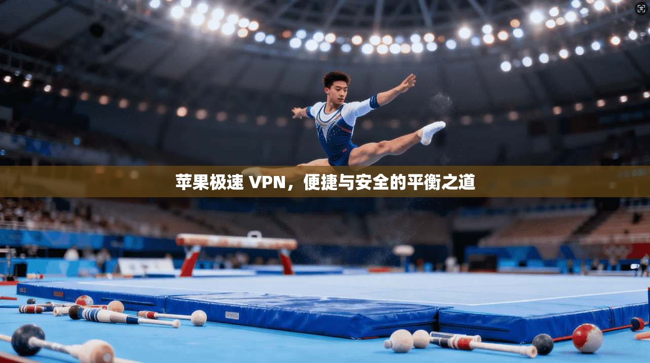 苹果极速 VPN，便捷与安全的平衡之道