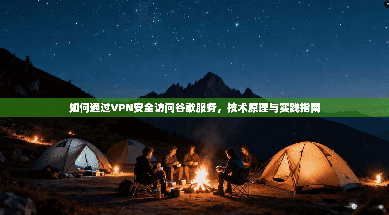 如何通过VPN安全访问谷歌服务，技术原理与实践指南