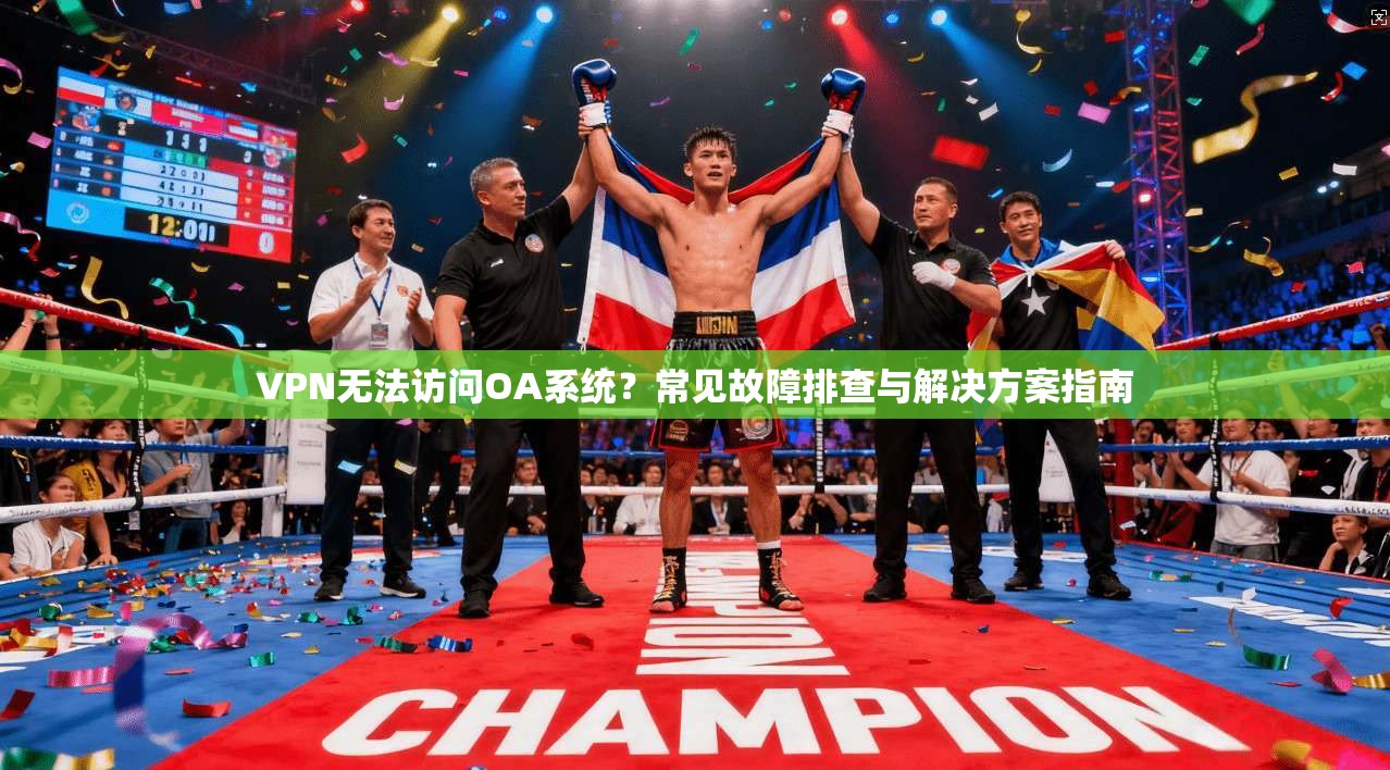 VPN无法访问OA系统?常见故障排查与解决方案指南