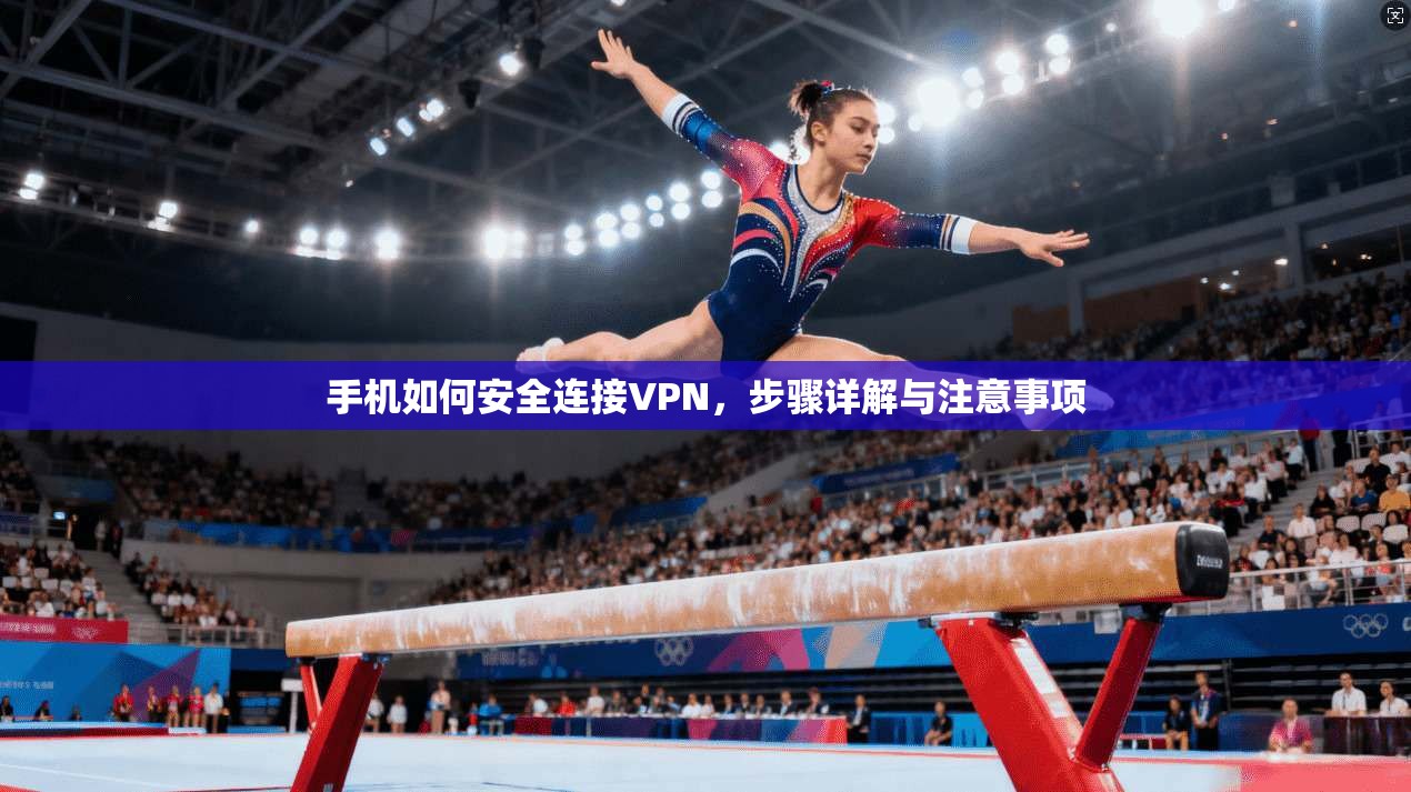 手机如何安全连接VPN，步骤详解与注意事项