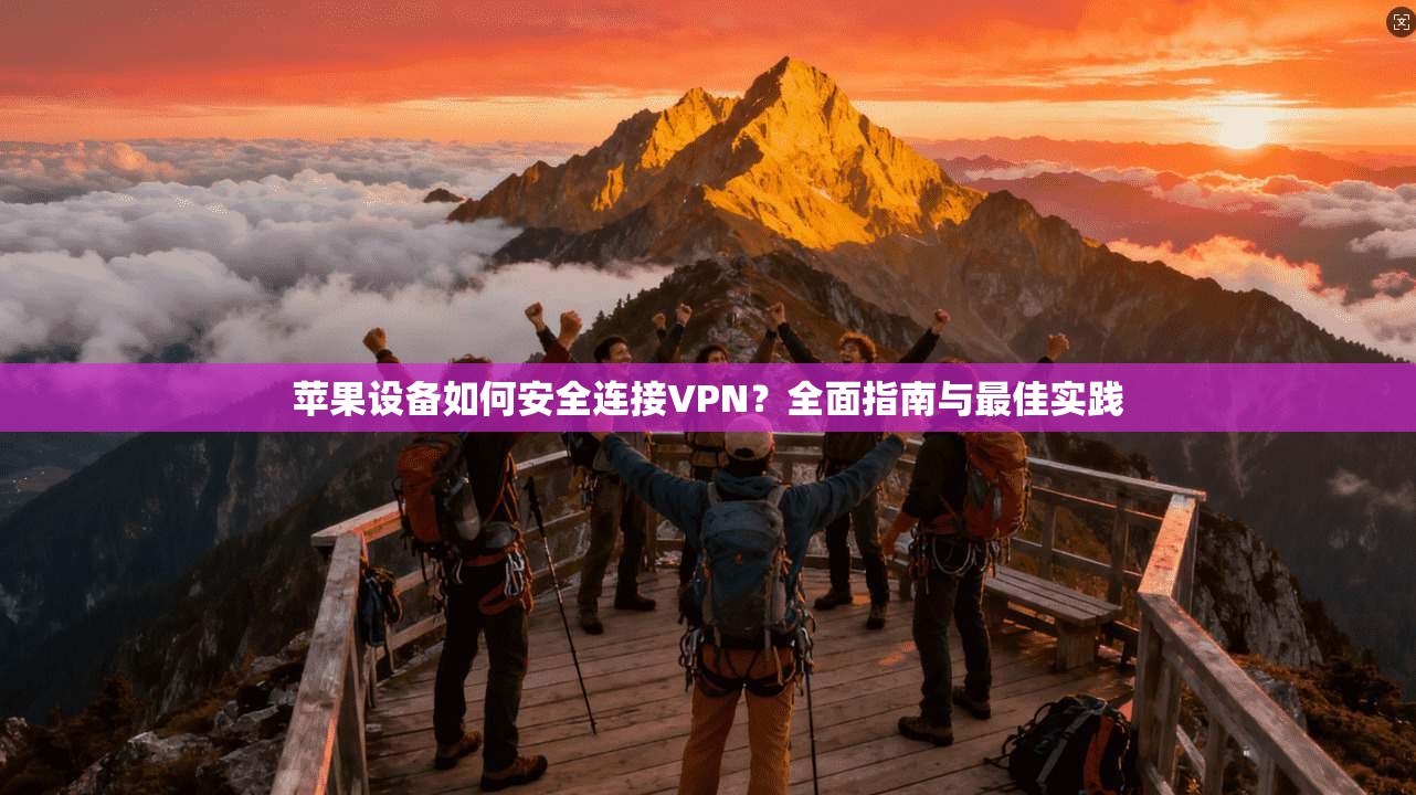 苹果设备如何安全连接VPN?全面指南与最佳实践