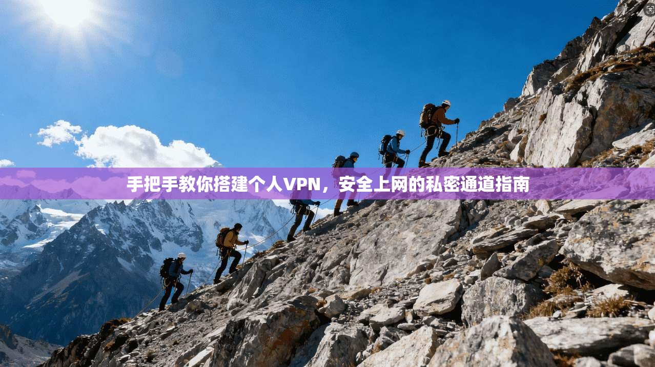 手把手教你搭建个人VPN，安全上网的私密通道指南