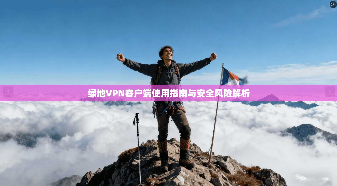 绿地VPN客户端使用指南与安全风险解析