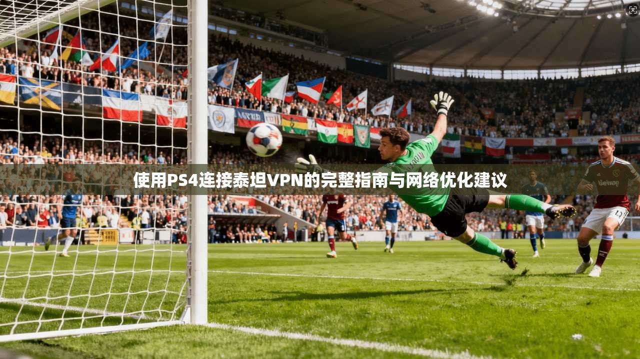 使用PS4连接泰坦VPN的完整指南与网络优化建议