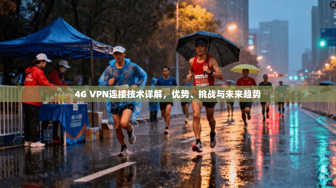 4G VPN连接技术详解，优势、挑战与未来趋势