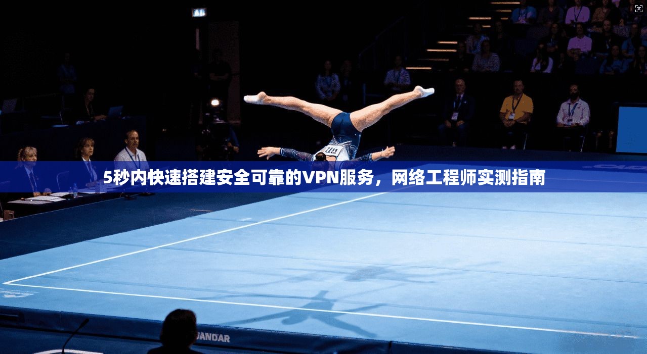 5秒内快速搭建安全可靠的VPN服务，网络工程师实测指南