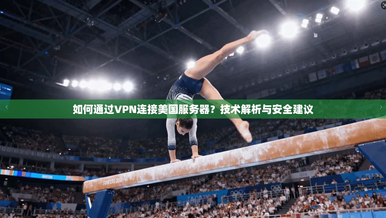 如何通过VPN连接美国服务器？技术解析与安全建议