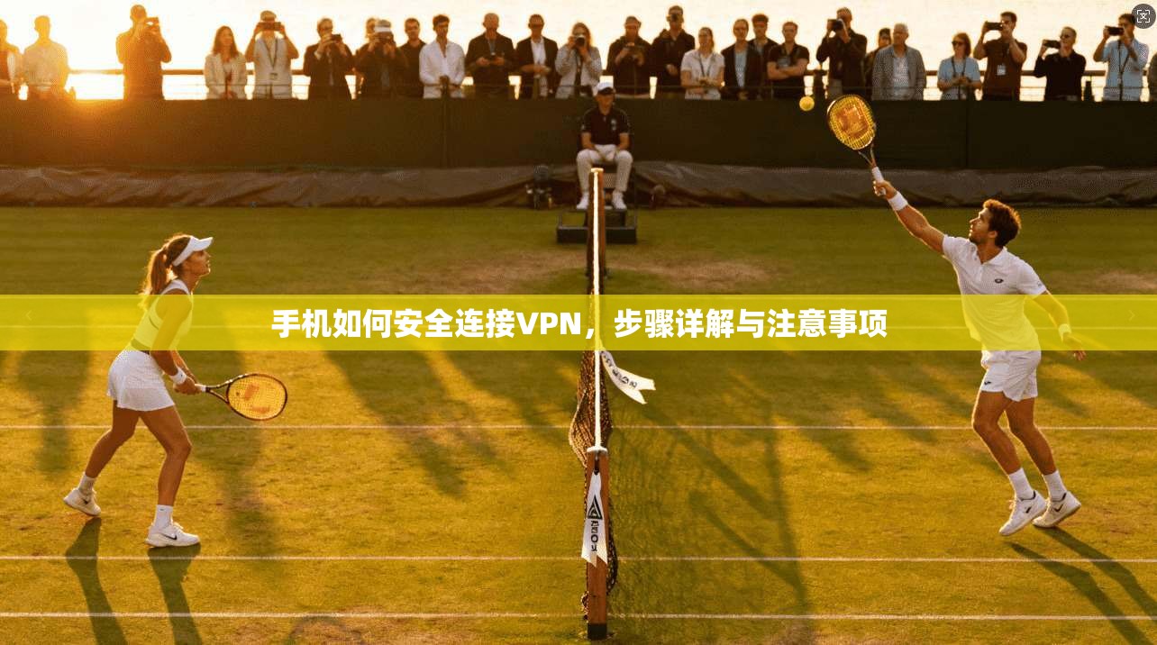 手机如何安全连接VPN,步骤详解与注意事项