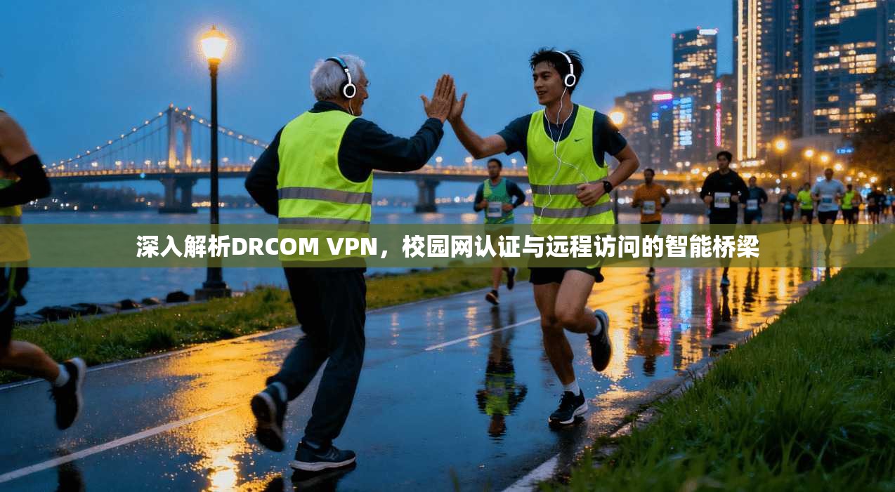 深入解析DRCOM VPN，校园网认证与远程访问的智能桥梁