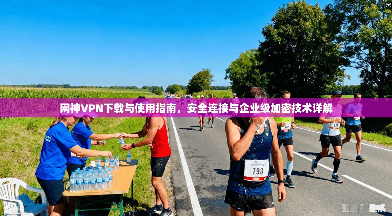 网神VPN下载与使用指南,安全连接与企业级加密技术详解