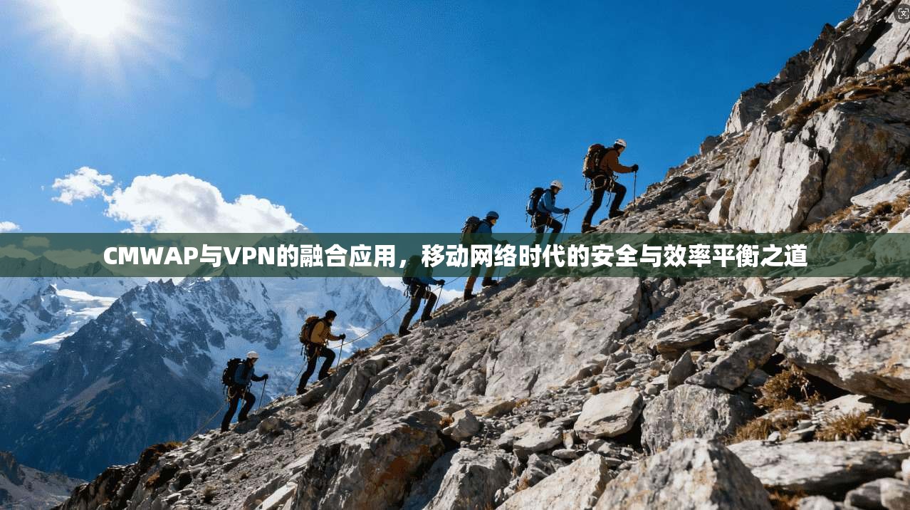 CMWAP与VPN的融合应用，移动网络时代的安全与效率平衡之道  第1张