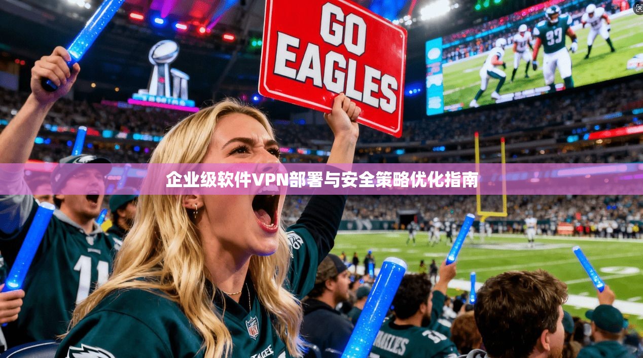 企业级软件VPN部署与安全策略优化指南  第1张