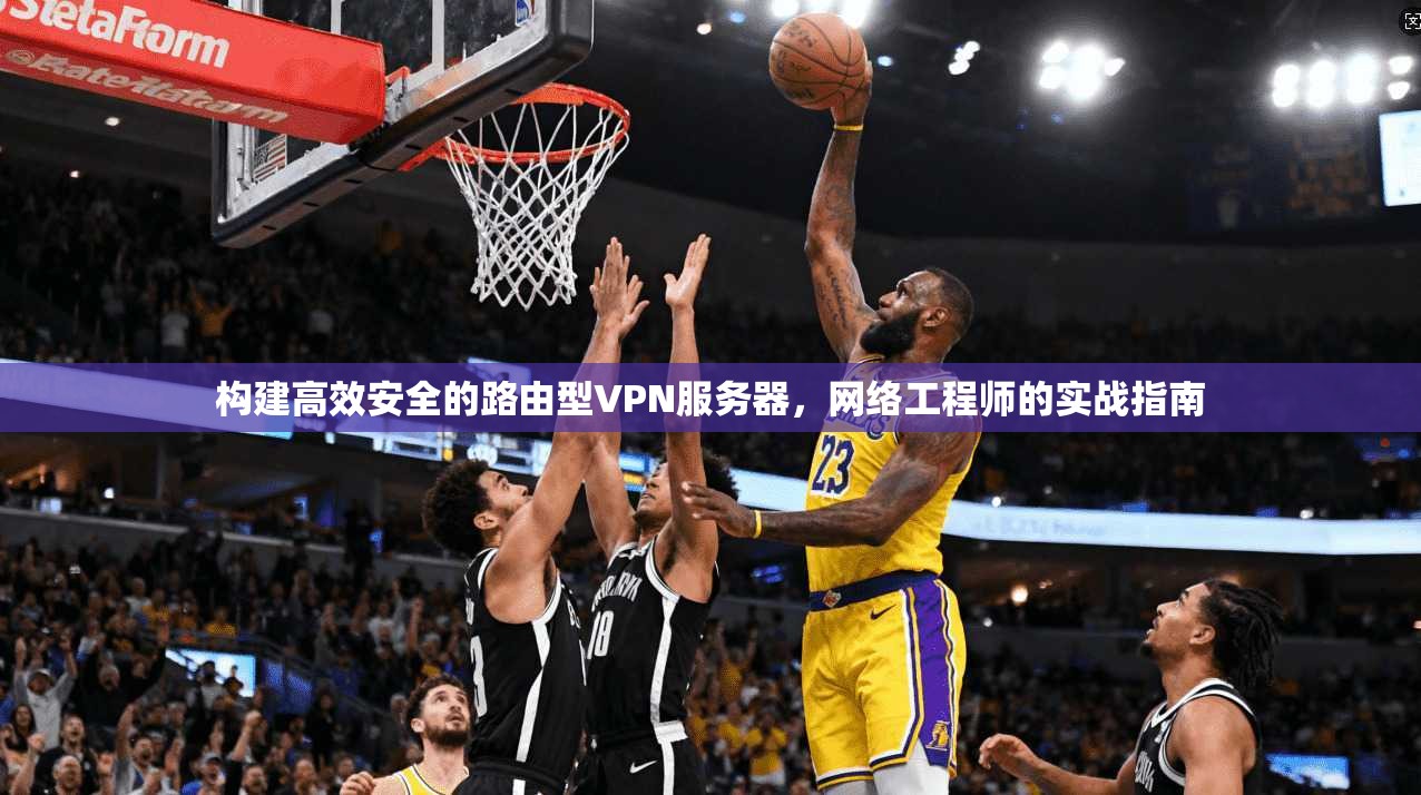 构建高效安全的路由型VPN服务器，网络工程师的实战指南  第1张