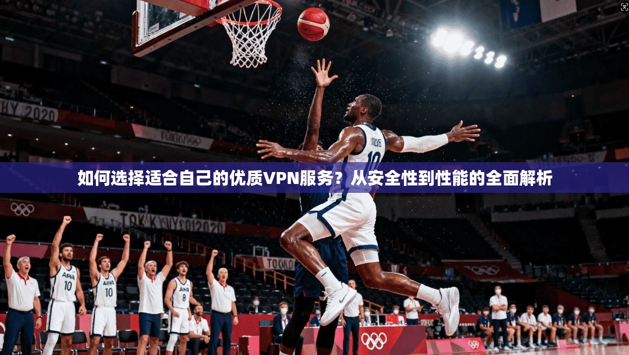 如何选择适合自己的优质VPN服务?从安全性到性能的全面解析 第1张 如何选择适合自己的优质VPN服务?从安全性到性能的全面解析 第1张