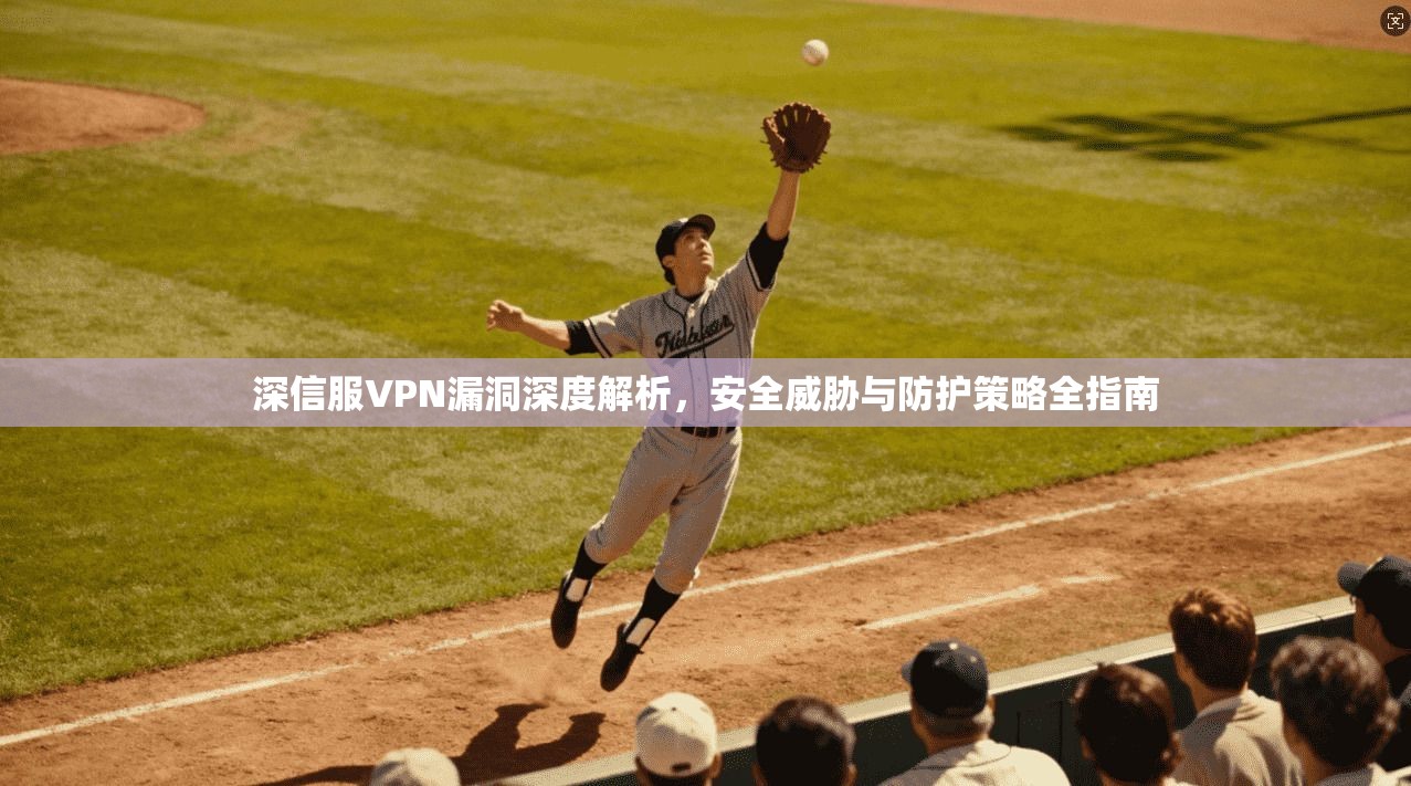 深信服VPN漏洞深度解析，安全威胁与防护策略全指南  第1张
