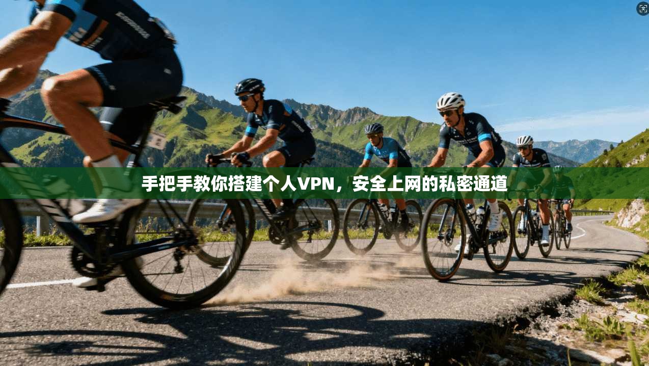 手把手教你搭建个人VPN，安全上网的私密通道